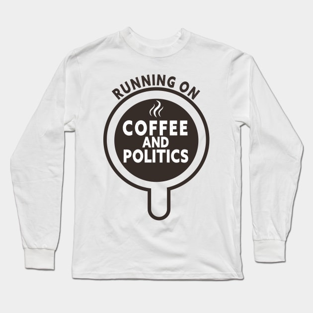Running on Coffee and Politics Long Sleeve T-Shirt by TeeAMS
